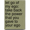 Let Go of My Ego: Take Back the Power That You Gave to Your Ego door Patty Happy