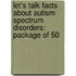 Let's Talk Facts about Autism Spectrum Disorders: Package of 50