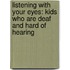 Listening With Your Eyes: Kids Who Are Deaf And Hard Of Hearing