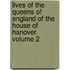 Lives of the Queens of England of the House of Hanover Volume 2