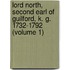 Lord North, Second Earl of Guilford, K. G. 1732-1792 (Volume 1)