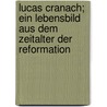 Lucas Cranach; Ein Lebensbild Aus Dem Zeitalter Der Reformation by Martin Bernhard Lindau