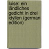 Luise: Ein Ländliches Gedicht in Drei Idyllen (German Edition) door Heinrich Voss Johann