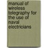Manual of Wireless Telegraphy for the Use of Naval Electricians
