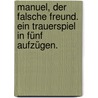 Manuel, der falsche Freund. Ein Trauerspiel in fünf Aufzügen. door Onbekend