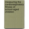 Measuring the Cardiorespiratory Fitness of School-Aged Children by George X. Lapousis