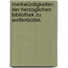 Merkwürdigkeiten der herzoglichen Bibliothek zu Wolfenbüttel. by Carl Philipp Christian Schönemann