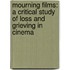 Mourning Films: A Critical Study of Loss and Grieving in Cinema