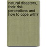 Natural disasters, their risk perceptions and how to cope with? by Ahmed Rashid