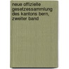 Neue Offizielle Gesetzessammlung des Kantons Bern, Zweiter Band by Unknown