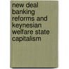 New Deal Banking Reforms and Keynesian Welfare State Capitalism door Ellen D. Russell
