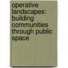 Operative Landscapes: Building Communities Through Public Space door Alissa North