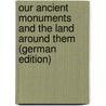 Our Ancient Monuments and the Land Around Them (German Edition) door Philip Kains-Jackson Charles
