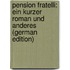 Pension Fratelli: Ein Kurzer Roman Und Anderes (German Edition)