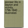 Pioneer Life in Dayton and Vicinity, 1796-1840 ... Illustrated. door John F. Edgar