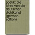Poetik: Die Lehre Von Der Deutschen Dichtkunst (German Edition)