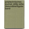 Polytechnisches Journal, Dritte Reihe, Dreiunddreißigster Band door Onbekend