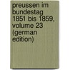 Preussen Im Bundestag 1851 Bis 1859, Volume 23 (German Edition) by Bismarck Otto