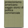 Protezionismo Americano: Saggio Storici Di Politica Commerciale door Ugo Rabbeno