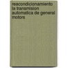 Reacondicionamiento La Transmision Automatica de General Motors door John H. Haynes
