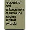 Recognition and Enforcement of Annulled Foreign Arbitral Awards door Claudia Alfons