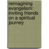Reimagining Evangelism: Inviting Friends On A Spiritual Journey door Rick Richardson