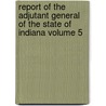 Report of the Adjutant General of the State of Indiana Volume 5 door J.B. Atlay