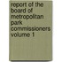 Report of the Board of Metropolitan Park Commissioners Volume 1