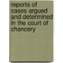 Reports of Cases Argued and Determined in the Court of Chancery