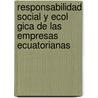 Responsabilidad Social y Ecol Gica de Las Empresas Ecuatorianas door Ramiro Alarc N. Flor