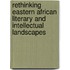 Rethinking Eastern African Literary and Intellectual Landscapes