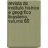 Revista Do Instituto Histrico E Geogrfico Brasileiro, Volume 66