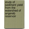 Study Of Sediment Yield From The Watershed Of Angereb Reservoir door Admasu Woldegebriel