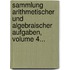Sammlung Arithmetischer Und Algebraischer Aufgaben, Volume 4...