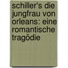Schiller's die Jungfrau von Orleans: Eine romantische Tragödie by Schiller Friedrich