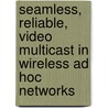 Seamless, Reliable, Video Multicast In Wireless Ad Hoc Networks door Osamah S. Badarneh
