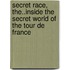 Secret Race, the..Inside the Secret World of the Tour De France