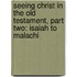 Seeing Christ in the Old Testament, Part Two: Isaiah to Malachi