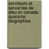 Serviteurs Et Servantes De Dieu En Canada: Quarante Biographies