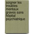 Soigner les troubles mentaux graves sans hôpital psychiatrique