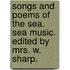 Songs and Poems of the Sea. Sea Music. Edited by Mrs. W. Sharp.