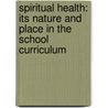 Spiritual Health: Its Nature and Place in the School Curriculum door John W. Fisher