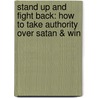 Stand Up and Fight Back: How to Take Authority Over Satan & Win by Ken Abraham
