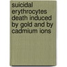 Suicidal erythrocytes death induced by gold and by cadmium ions door Mentor Sopjani