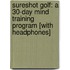 Sureshot Golf: A 30-Day Mind Training Program [With Headphones]