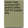 Sweet Heat: Cooking with Jenkins Jellies Hell Fire Pepper Jelly by Maria Newman