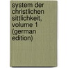 System Der Christlichen Sittlichkeit, Volume 1 (German Edition) door Hermann Reinhold Frank Franz