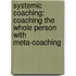 Systemic Coaching: Coaching the Whole Person with Meta-Coaching