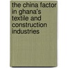 The China Factor In Ghana's Textile And Construction Industries by Ahmed Badawi Mustapha