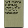 Tight Focusing Of Singular Beams; Effect Of Primary Aberrations door Rakesh Kumar Singh